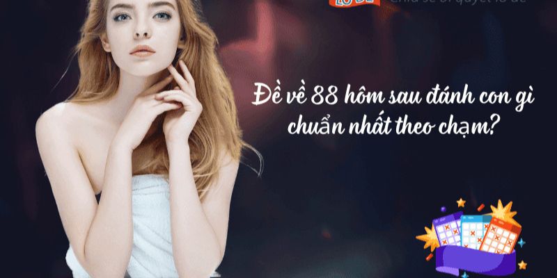 Đề về 88 hôm sau đánh con gì? Phân Tích Kết Quả Xổ Số 2026 4 Cách thống kê lô đề hiệu quả cho người chơi