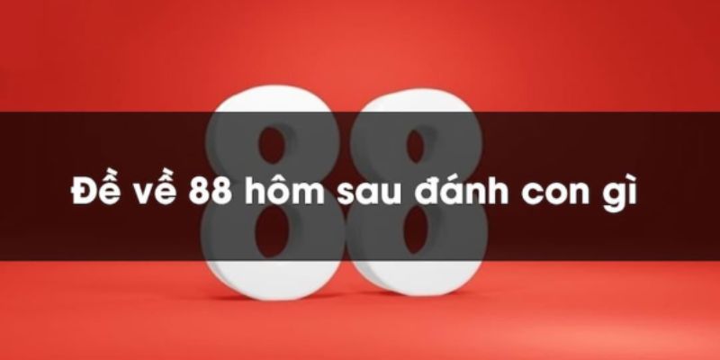 Đề về 88 hôm sau đánh con gì? Phân Tích Kết Quả Xổ Số 2026 2 Phương pháp soi đề về 88 hôm sau đánh con gì