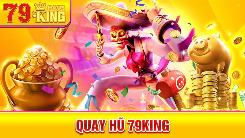 Quay Hũ 79KING - Game Giải Trí Vòng Quay May Mắn 2026 1 Quay hũ 79King