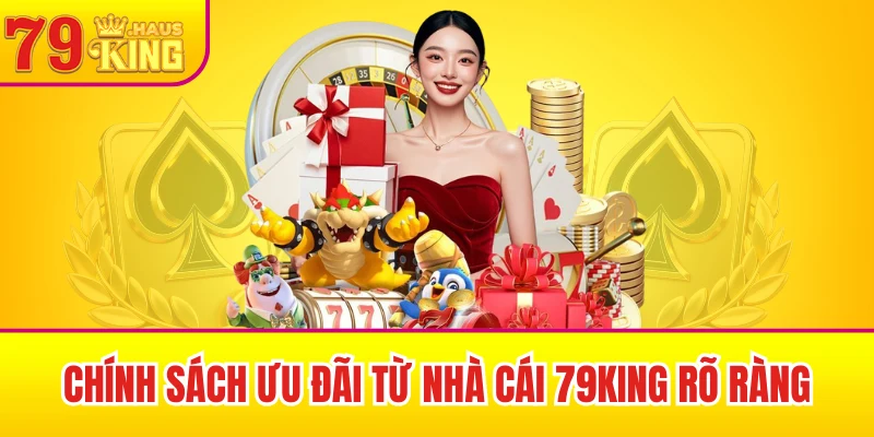 Chính sách ưu đãi từ nhà cái 79King rõ ràng